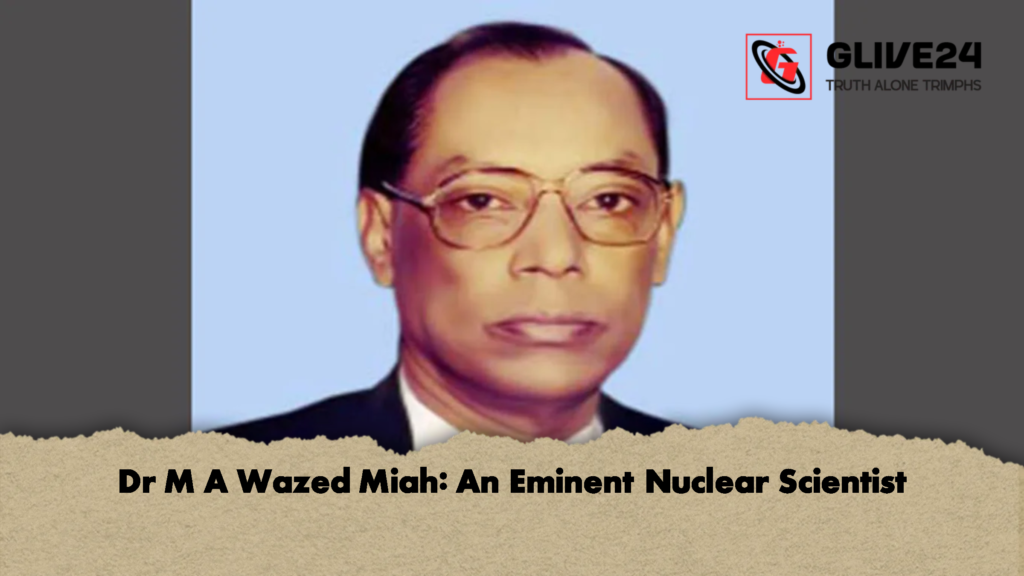 news thumbnail 1778343714364 Dr M A Wazed Miah: An Eminent Nuclear Scientist