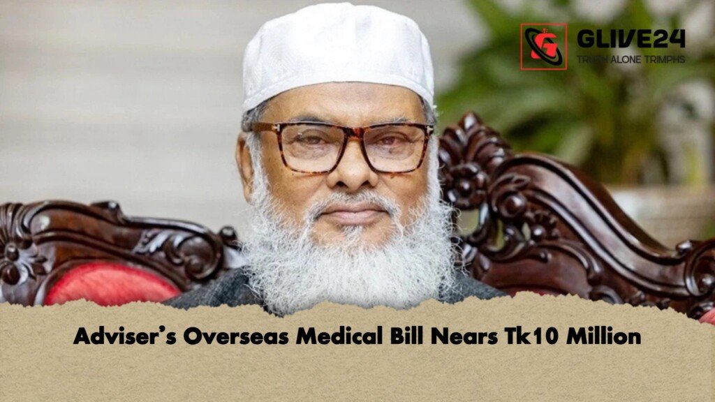 Advisers Overseas Medical Bill Nears Tk10 Million 1 Adviser's Overseas Medical Bill Nears Tk10 Million
