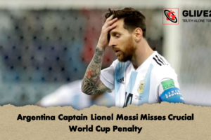 Argentina Captain Lionel Messi Misses Crucial World Cup Penalty