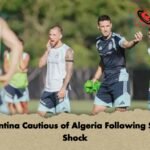 Argentina Cautious of Algeria Following Saudi Shock