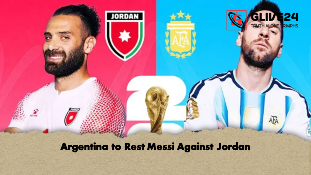 Argentina to Rest Messi Against Jordan 2 Argentina to Rest Messi Against Jordan