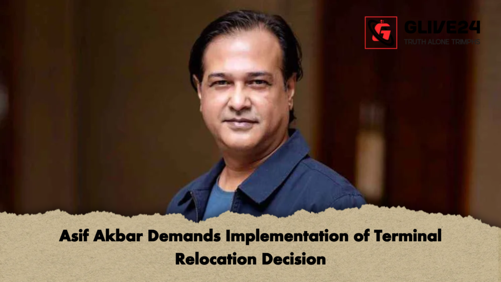 Asif Akbar Demands Implementation of Terminal Relocation Decision 2 Asif Akbar Demands Implementation of Terminal Relocation Decision Asif Akbar Demands Implementation of Terminal Relocation Decision
