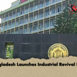 Bangladesh Launches Industrial Revival Fund Bangladesh Launches Industrial Revival Fund