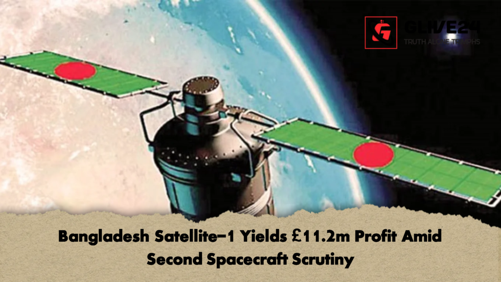 Bangladesh Satellite 1 Yields 11.2m Profit Amid Second Spacecraft Scrutiny 2 Bangladesh Satellite-1 Yields £11.2m Profit Amid Second Spacecraft Scrutiny