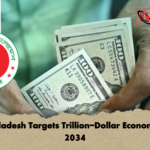 Bangladesh Targets Trillion Dollar Economy by 2034 Bangladesh Targets Trillion-Dollar Economy by 2034