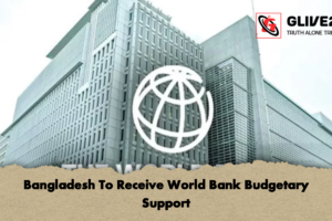 Bangladesh To Receive World Bank Budgetary Support