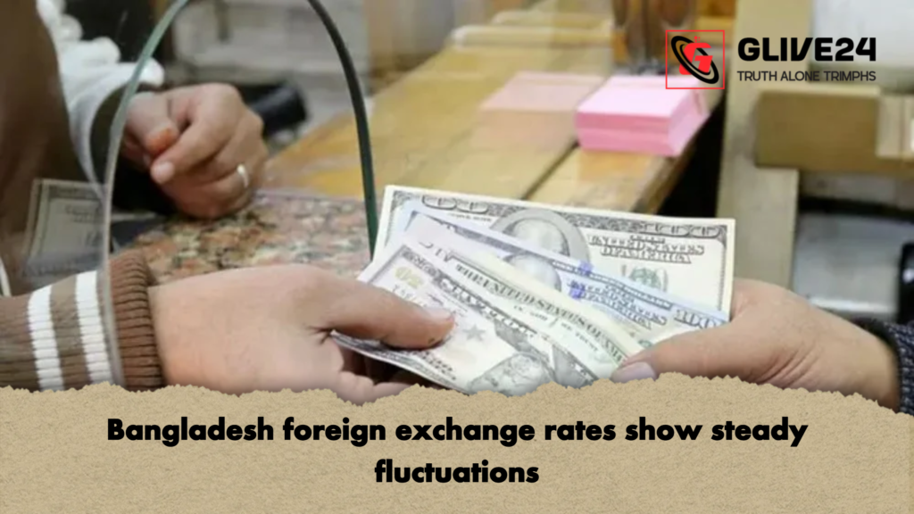 Bangladesh foreign exchange rates show steady fluctuations Bangladesh foreign exchange rates show steady fluctuations