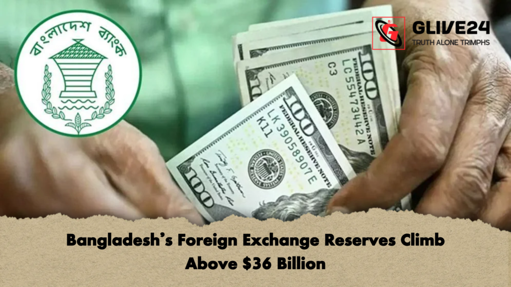 Bangladeshs Foreign Exchange Reserves Climb Above 36 Billion Bangladesh’s Foreign Exchange Reserves Climb Above $36 Billion