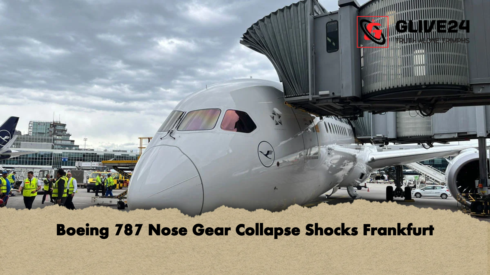 Boeing 787 Nose Gear Collapse Shocks Frankfurt Boeing 787 Nose Gear Collapse Shocks Frankfurt