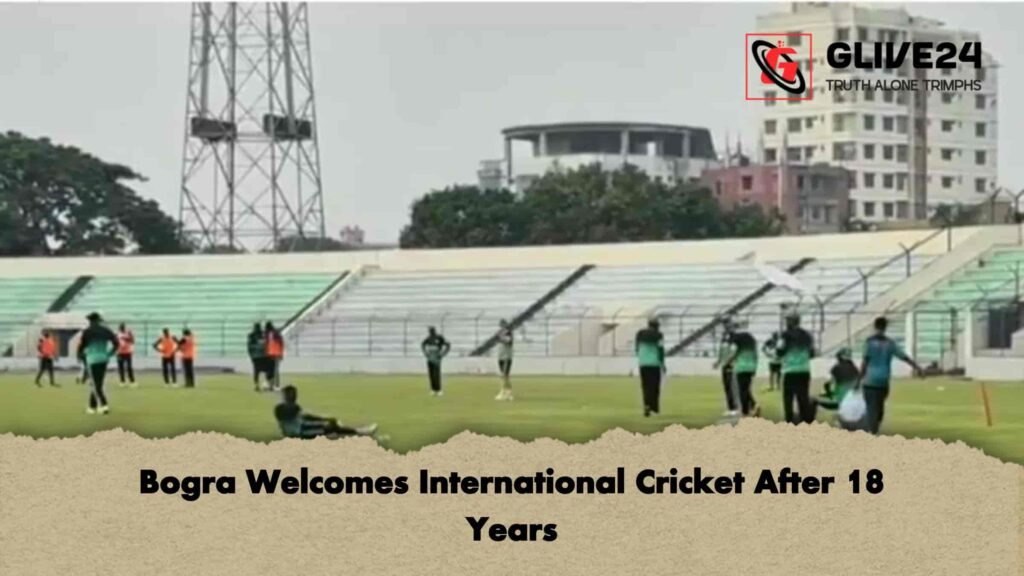Bogra Welcomes International Cricket After 18 Years