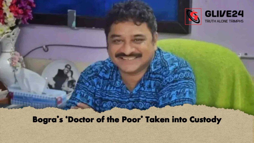 Bogra’s ‘Doctor of the Poor’ Taken into Custody 3 Bogra’s ‘Doctor of the Poor’ Taken into Custody