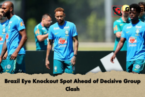 Brazil Eye Knockout Spot Ahead of Decisive Group Clash