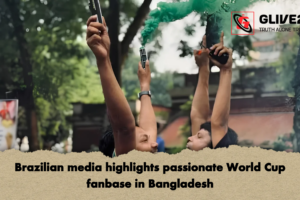 Brazilian media highlights passionate World Cup fanbase in Bangladesh
