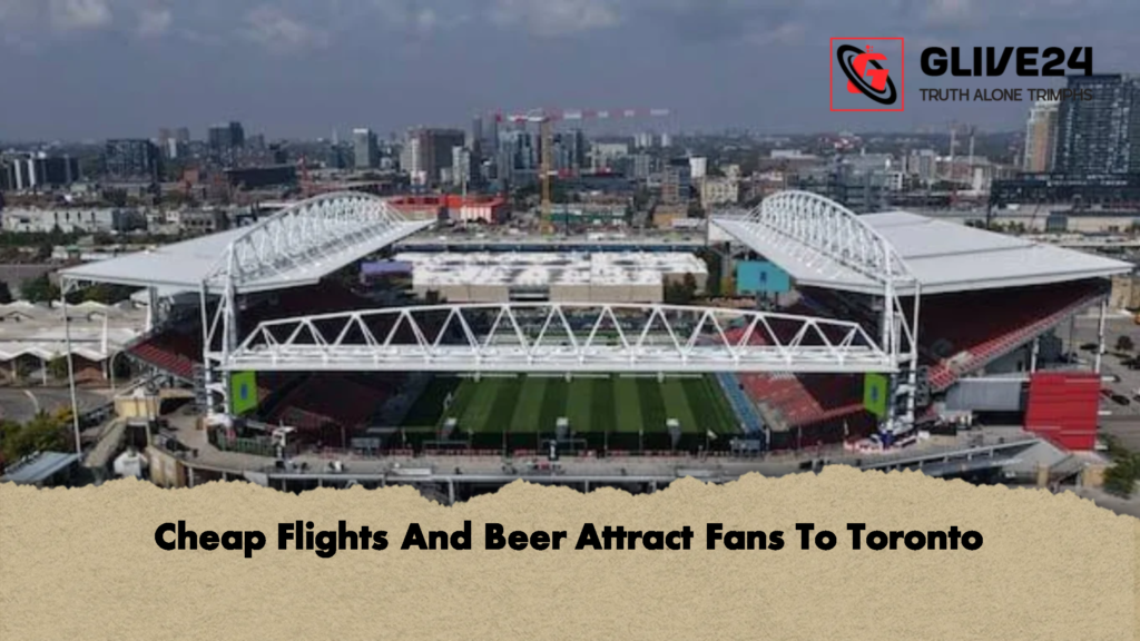 Cheap Flights And Beer Attract Fans To Toronto 2 Cheap Flights And Beer Attract Fans To Toronto