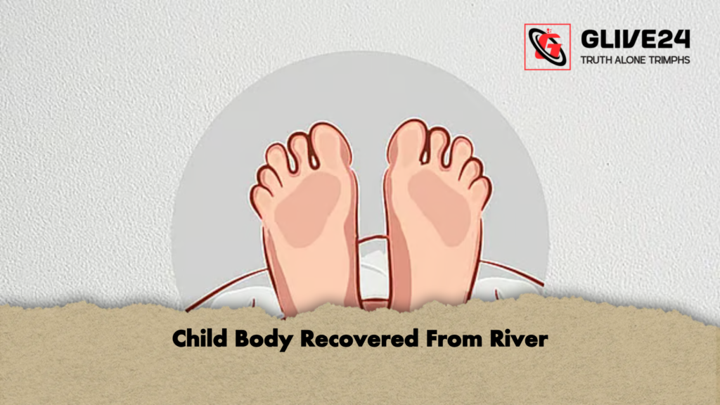 Child Body Recovered From River 2 Child Body Recovered From River Child Body Recovered From River