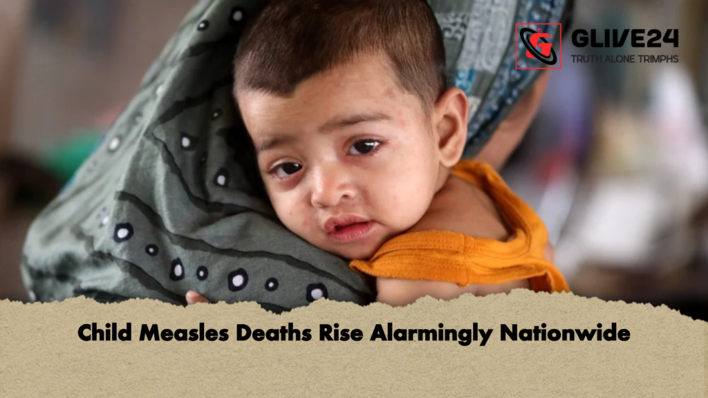 Child Measles Deaths Rise Alarmingly Nationwide Child Measles Deaths Rise Alarmingly Nationwide