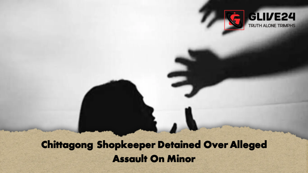 Chittagong Shopkeeper Detained Over Alleged Assault On Minor 2 Chittagong Shopkeeper Detained Over Alleged Assault On Minor