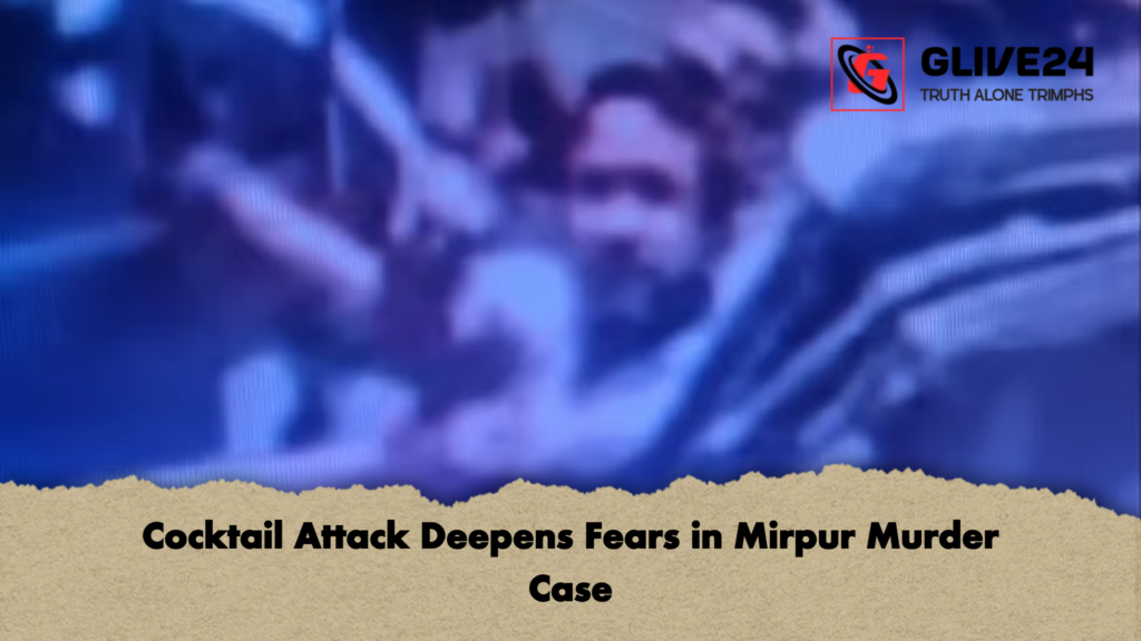 Cocktail Attack Deepens Fears in Mirpur Murder Case Cocktail Attack Deepens Fears in Mirpur Murder Case