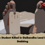 College Student Killed in Gaibandha Land Dispute Stabbing College Student Killed in Gaibandha Land Dispute Stabbing