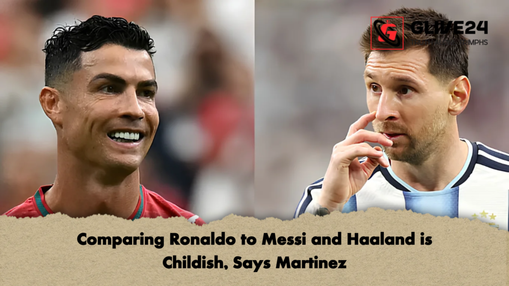Comparing Ronaldo to Messi and Haaland is Childish, Says Martinez 2 Comparing Ronaldo to Messi and Haaland is Childish Says Martinez 2 Comparing Ronaldo to Messi and Haaland is Childish, Says Martinez