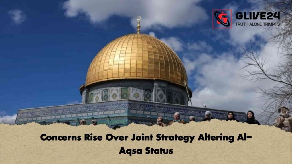 Concerns Rise Over Joint Strategy Altering Al-Aqsa Status Concerns Rise Over Joint Strategy Altering Al-Aqsa Status
