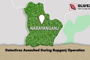 Detectives Assaulted During Rupganj Operation