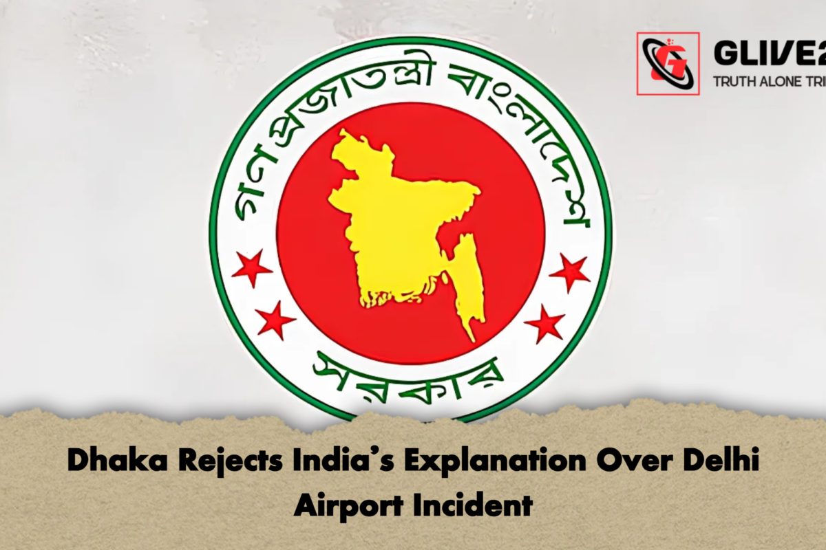 Dhaka Rejects India’s Explanation Over Delhi Airport Incident