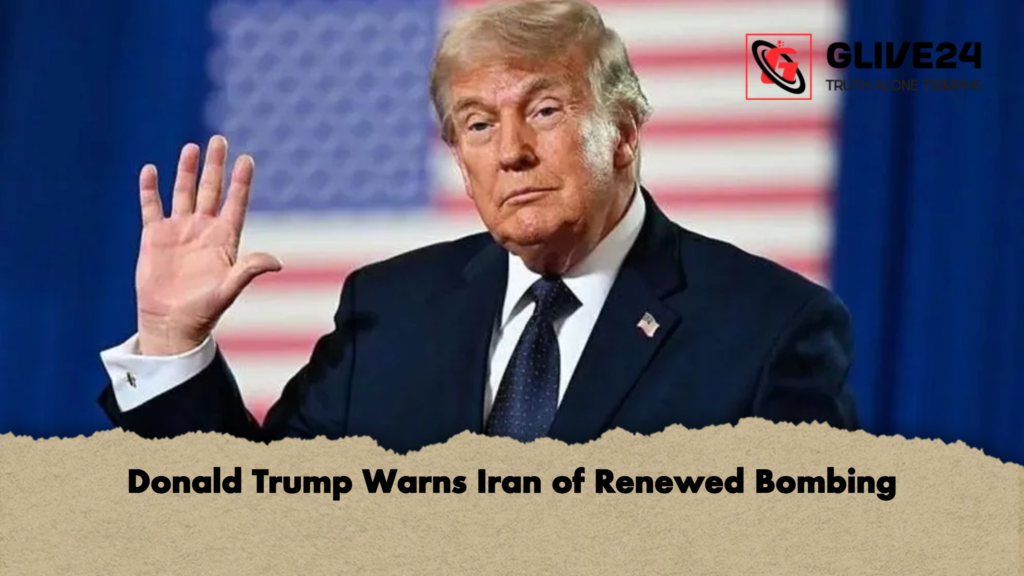 Donald Trump Warns Iran of Renewed Bombing Donald Trump Warns Iran of Renewed Bombing