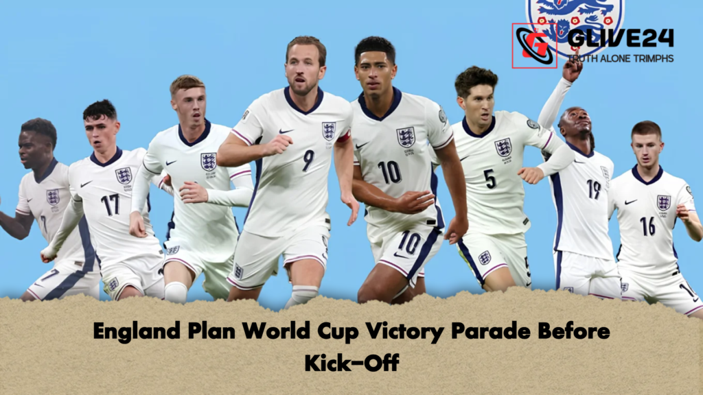 England Plan World Cup Victory Parade Before Kick-Off 2 England Plan World Cup Victory Parade Before Kick Off England Plan World Cup Victory Parade Before Kick-Off