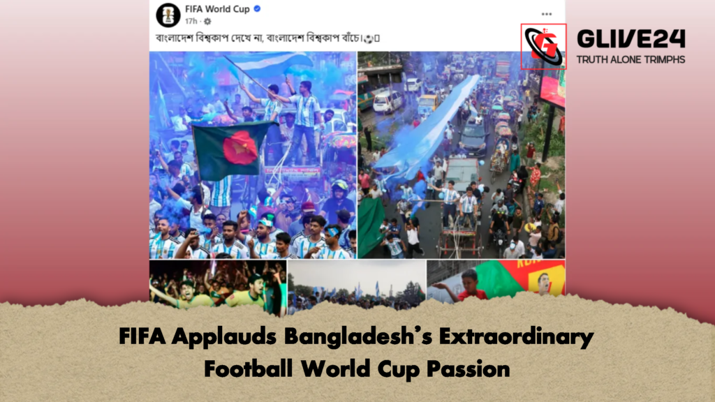 FIFA Applauds Bangladeshs Extraordinary Football World Cup Passion 1 FIFA Applauds Bangladesh’s Extraordinary Football World Cup Passion