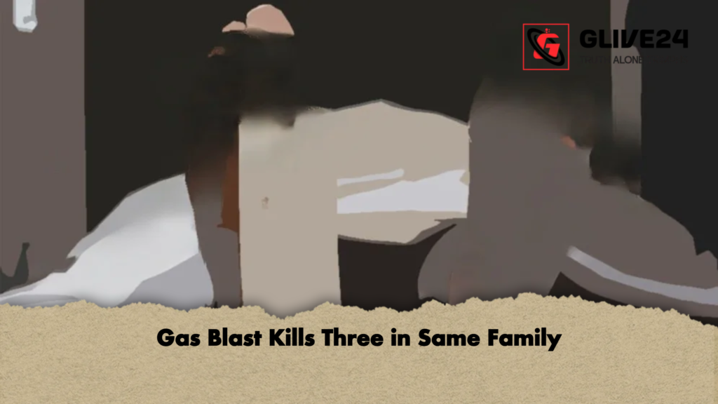 Gas Blast Kills Three in Same Family 2 Gas Blast Kills Three in Same Family Gas Blast Kills Three in Same Family