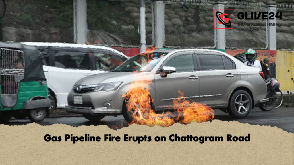 Gas Pipeline Fire Erupts on Chattogram Road 2 Gas Pipeline Fire Erupts on Chattogram Road Gas Pipeline Fire Erupts on Chattogram Road