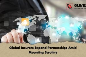 Global Insurers Expand Partnerships Amid Mounting Scrutiny