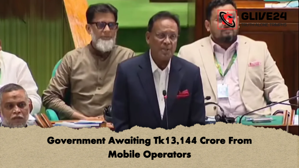 Government Awaiting Tk13,144 Crore From Mobile Operators Government Awaiting Tk13144 Crore From Mobile Operators 2 Government Awaiting Tk13,144 Crore From Mobile Operators