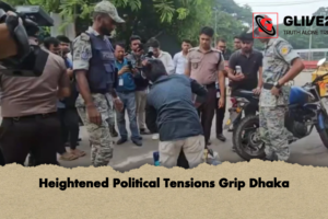 Heightened Political Tensions Grip Dhaka