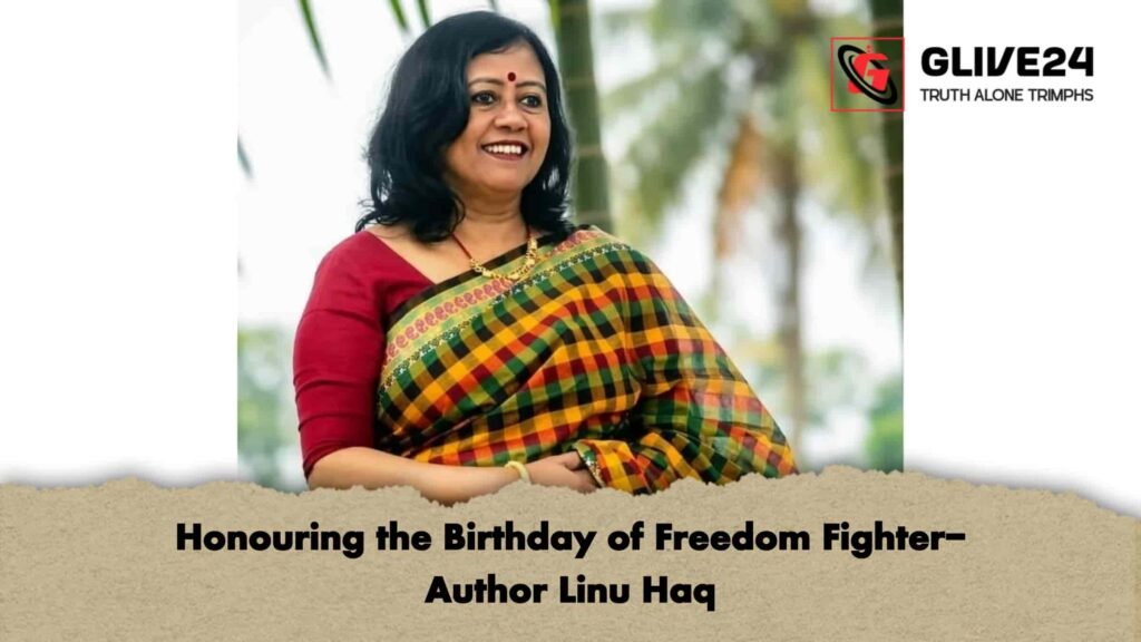 Honouring the Birthday of Freedom Fighter-Author Linu Haq 2 Honouring the Birthday of Freedom Fighter-Author Linu Haq