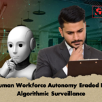 Human Workforce Autonomy Eraded By Algorithmic Surveillance 2 Human Workforce Autonomy Eraded By Algorithmic Surveillance