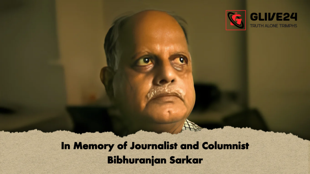 In Memory of Journalist and Columnist Bibhuranjan Sarkar 2 In Memory of Journalist and Columnist Bibhuranjan Sarkar In Memory of Journalist and Columnist Bibhuranjan Sarkar