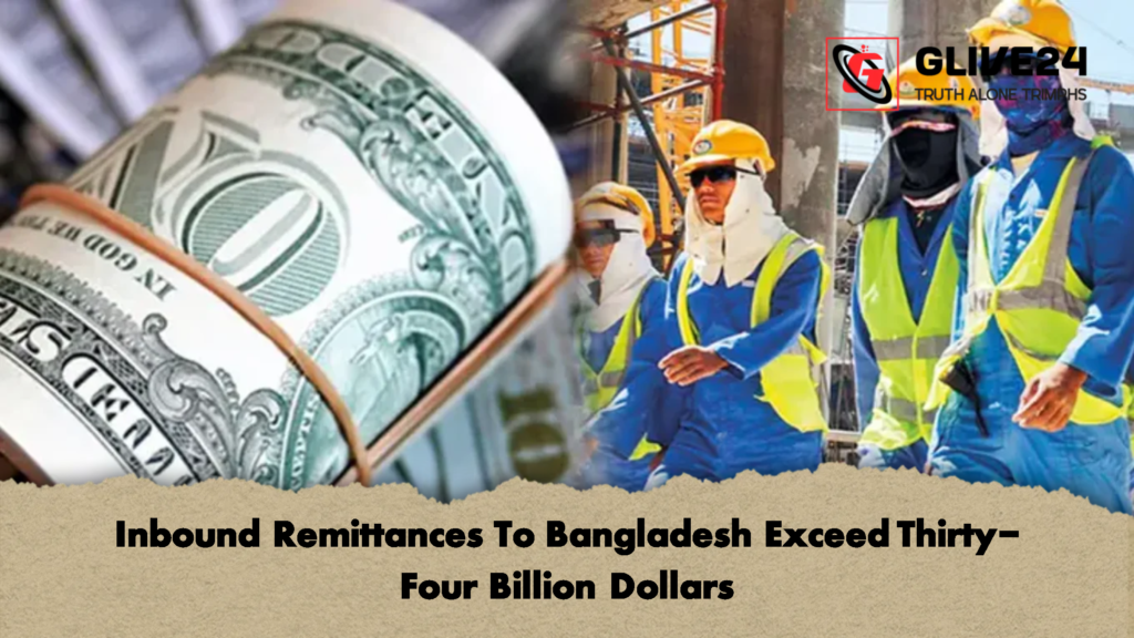 Inbound Remittances To Bangladesh Exceed Thirty Four Billion Dollars Inbound Remittances To Bangladesh Exceed Thirty-Four Billion Dollars