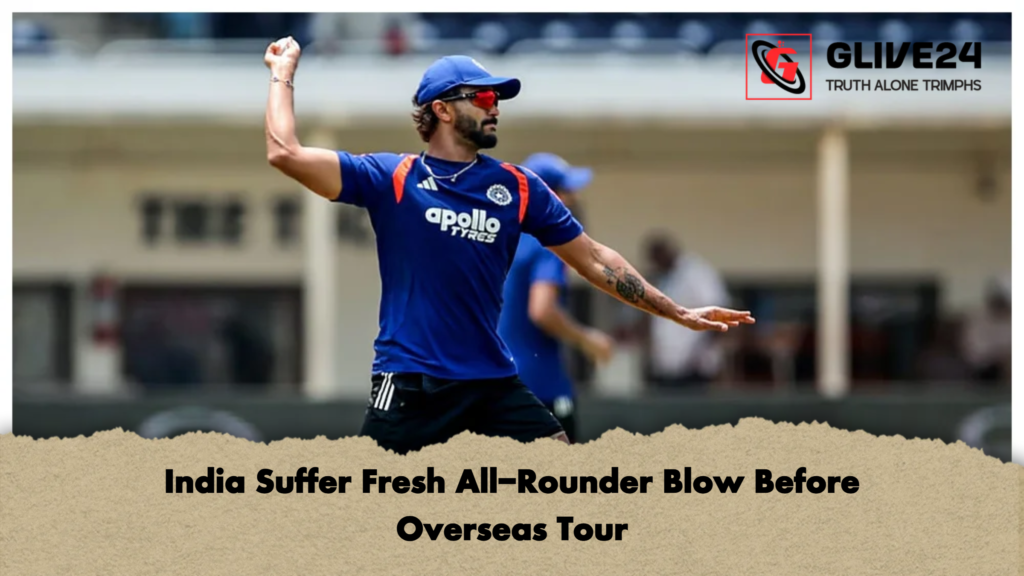 India Suffer Fresh All Rounder Blow Before Overseas Tour India Suffer Fresh All-Rounder Blow Before Overseas Tour