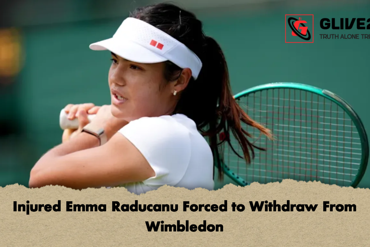 Injured Emma Raducanu Forced to Withdraw From Wimbledon