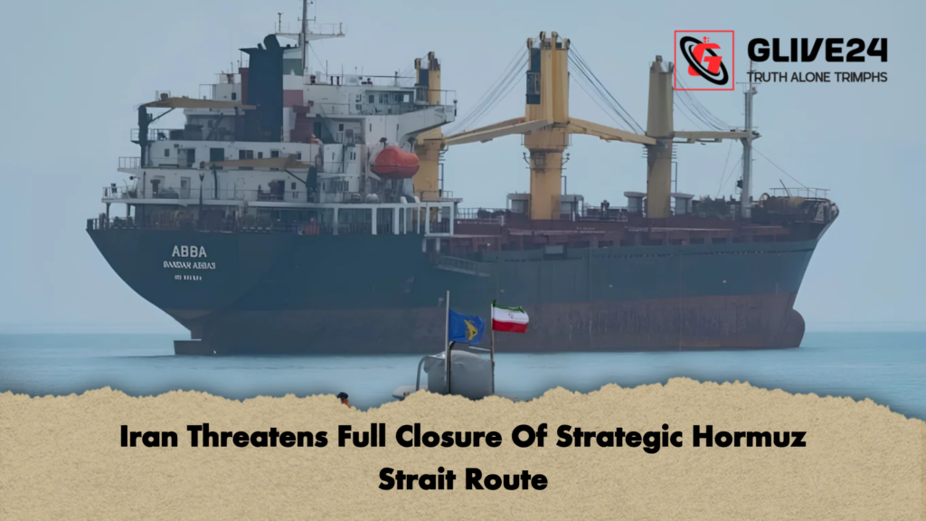Iran Threatens Full Closure Of Strategic Hormuz Strait Route Iran Threatens Full Closure Of Strategic Hormuz Strait Route