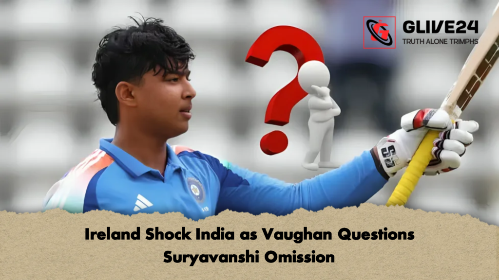 Ireland Shock India as Vaughan Questions Suryavanshi Omission 1 Ireland Shock India as Vaughan Questions Suryavanshi Omission