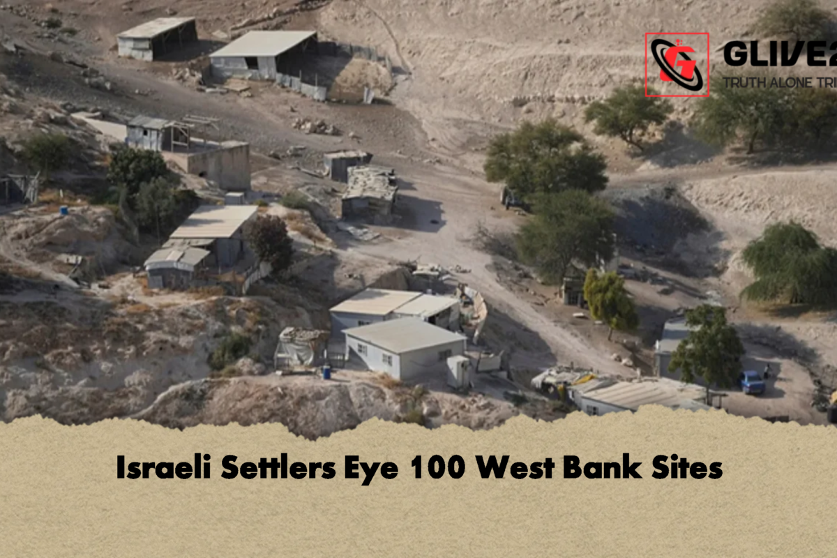 Israeli Settlers Eye 100 West Bank Sites
