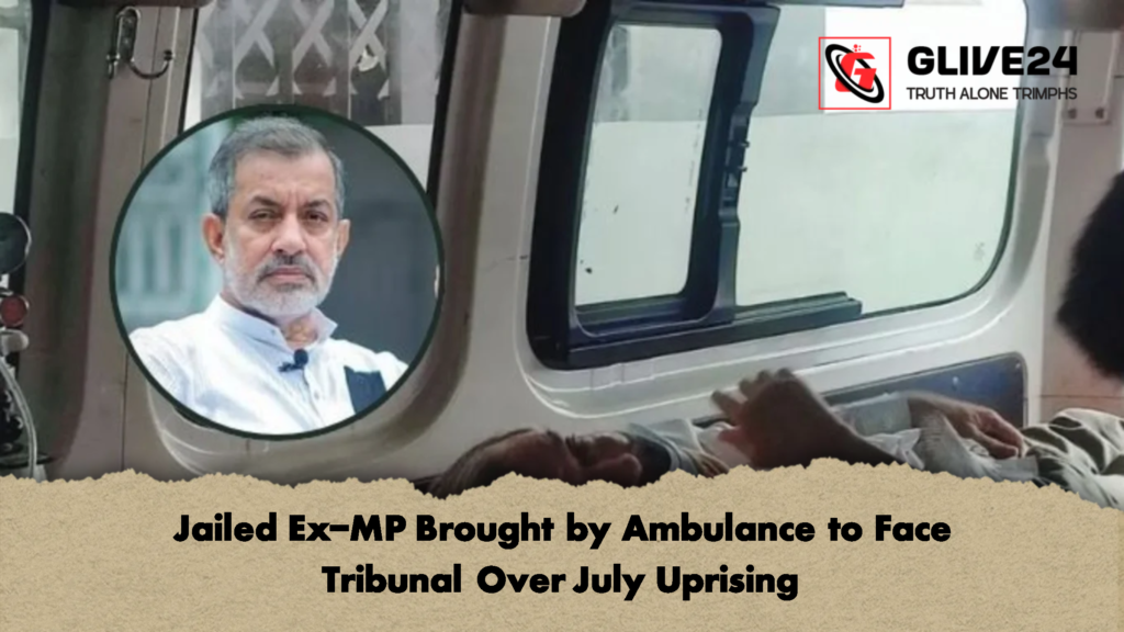 Jailed Ex MP Brought by Ambulance to Face Tribunal Over July Uprising 2 Jailed Ex-MP Brought by Ambulance to Face Tribunal Over July Uprising