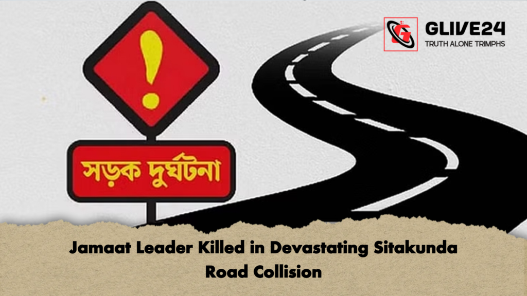 Jamaat Leader Killed in Devastating Sitakunda Road Collision 3 Jamaat Leader Killed in Devastating Sitakunda Road Collision Jamaat Leader Killed in Devastating Sitakunda Road Collision