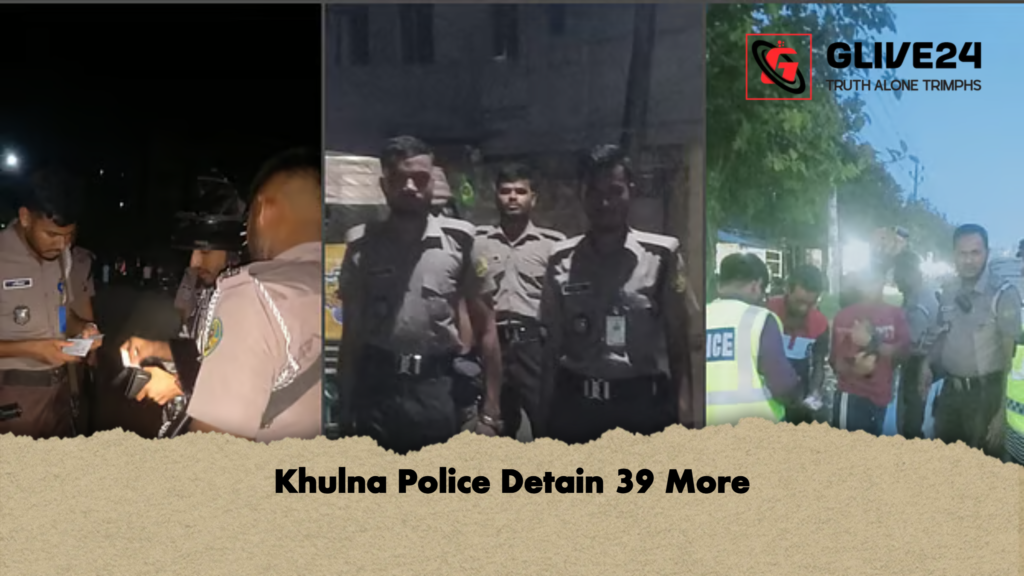 Khulna Police Detain 39 More Khulna Police Detain 39 More
