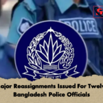 Major Reassignments Issued For Twelve Bangladesh Police Officials 2 Major Reassignments Issued For Twelve Bangladesh Police Officials