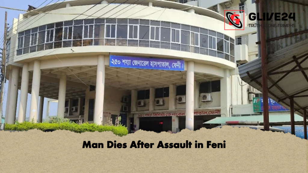 Man Dies After Assault in Feni 3 Man Dies After Assault in Feni Man Dies After Assault in Feni
