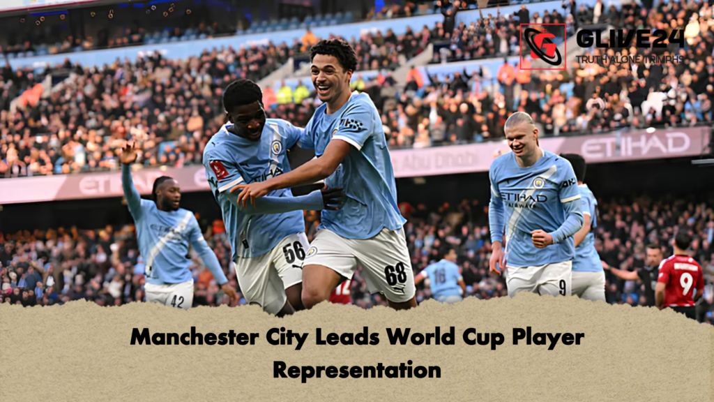 Manchester City Leads World Cup Player Representation 1 Manchester City Leads World Cup Player Representation